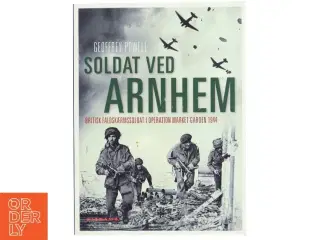 Soldat ved Arnhem : britisk faldskærmssoldat i operation Market Garden 1944 af Geoffrey Powell (Bog)
