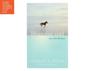 Den ubundne sjæl : vejen til det åbne hjerte af Michael A. Singer (Bog)