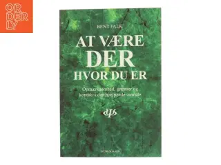 At være der hvor du er : opmærksomhed, grænser og kontakt i den hjælpende samtale af Bent Falk (Bog)