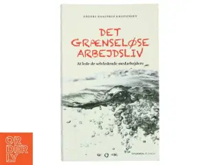 Det grænseløse arbejdsliv : at lede de selvledende medarbejdere af Anders Raastrup Kristensen (Bog)
