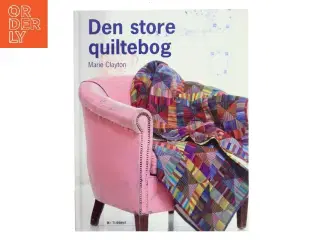 Den store quiltebog : et komplet opslagsværk med trin for trin-teknikker af Marie Clayton (Bog)