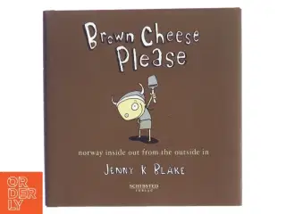 Brown cheese, please : Norway inside out from the outside in af Jenny K. Blake (Bog)