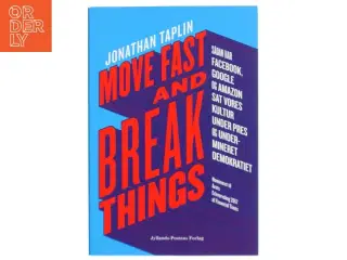 Move fast and break things : sådan har Google, Facebook og Amazon sat vores kultur under pres og undermineret demokratiet af Jonathan Taplin (Bog