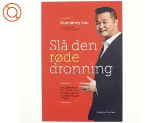 Slå den røde dronning : en personlig fortælling om dansk virksomhedsledelse i Kina af Humphrey Lau (f. 1966) (Bog)