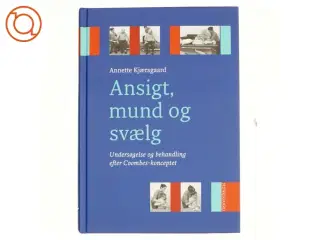 Ansigt, mund og svælg : undersøgelse og behandling af dysfagi og tilgrænsende problemer af Annette Kjærsgaard (Bog)