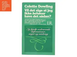 Vil det sige at jeg ikke behøver have det sådan? : ny hjælp vedrørende depressioner, angst og misbrug af Colette Dowling (Bog)