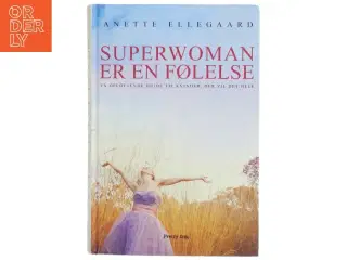Superwoman er en følelse : en opløftende guide til kvinder, der vil det hele af Anette Ellegaard (Bog)