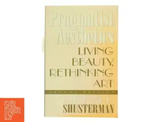 Pragmatist aesthetics : living beauty, rethinking art af Richard Shusterman (Bog)