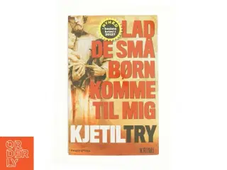 Lad de små børn komme til mig af Kjetil Try (Bog)