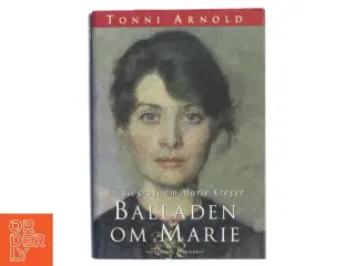 Balladen om Marie : en biografi om Marie Krøyer af Tonni Arnold (Bog)