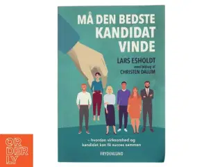 Må den bedste kandidat vinde : hvordan virksomhed og kandidat kan få succes sammen af Lars Esholdt (f. 1963) (Bog)