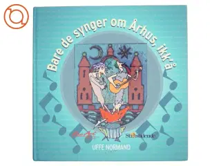 Bare de synger om Århus, ikk&#39;å : en rytmisk registrant : Uffe Normand og Århus Stiftstidende præsenterer sange fra den rytmisk
