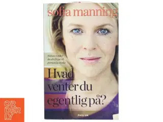 Hvad venter du egentlig på? : sådan vender du din frygt til personlig styrke af Sofia Manning (Bog)