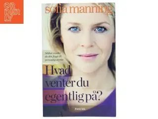 Hvad venter du egentlig på? : sådan vender du din frygt til personlig styrke af Sofia Manning (Bog)