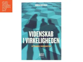 Videnskab i virkeligheden : en grundbog i videnskabsteori af Andreas Beck Holm (Bog)
