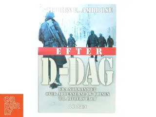 Efter D-dag : fra Normandiet over Ardennerne og Rhinen til Hitlers fald af Stephen E. Ambrose (Bog)