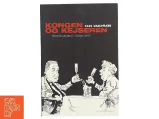 Kongen & kejseren : en fortælling om det politiske teater af Hans Drachmann (Bog)