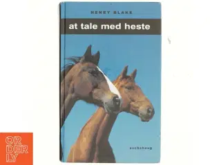 At tale med heste : kommunikation mellem menneske og hest af H. N. Blake (Bog)