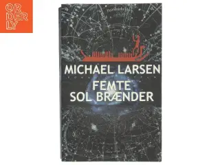 Femte sol brænder : roman af Michael Larsen (f. 1961) (Bog)