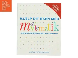 Hjælp dit barn med matematik gennem grundskolen og gymnasiet af Carol Vorderman (Bog)