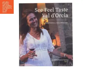 See Feel Taste Val d'Orcia af Anastasia A. Kellermann (Bog)