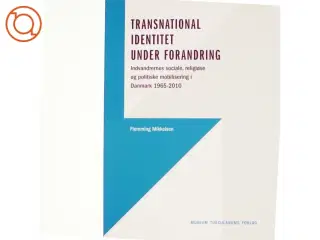 Transnational identitet under forandring : indvandrernes sociale, religiøse og politiske mobilisering i Danmark 1965-2010 af Flemming Mikkelsen (