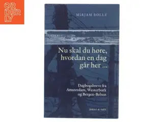 Nu skal du høre, hvordan en dag går her : dagbogsbreve fra Amsterdam, Westerbork og Bergen-Belsen af Mirjam Bolle (Bog)