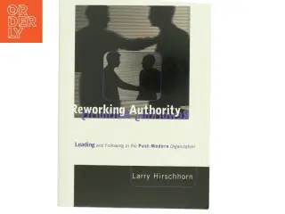Reworking authority : Leading and following in the post-modern organization af Larry Hirschhorn (Bog)