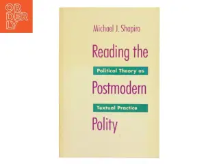 Reading the postmodern polity : political theory as textual practice af Michael J. Shapiro (Bog)
