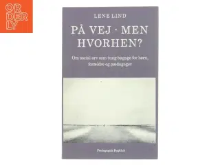 På vej - men hvorhen? : om social arv som tung bagage for børn, forældre og pædagoger af Lene Lind (Bog)