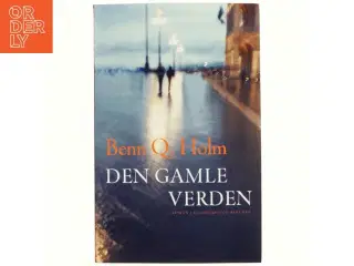 Den gamle verden : roman af Benn Q. Holm (f. 1962) (Bog)