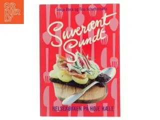 Suverænt sundt : helsekøkken på høje hæle : salater, sandwich, smørrebrød, supper, bakker, brød, desserter &am