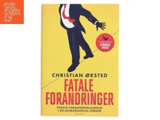 Fatale forandringer : forstå forandringsledelse i en uforudsigelig verden af Christian Ørsted (Bog)