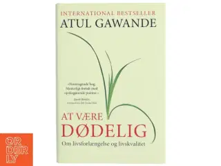 At være dødelig : om livsforlængelse og livskvalitet af Atul Gawande (Bog)