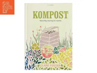 Kompost: Naturlig næring til haven af Clare Foster (Bog)