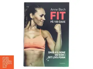 Fit på 100 dage : smid kiloene og kom i dit livs form af Anne Bech (Bog)