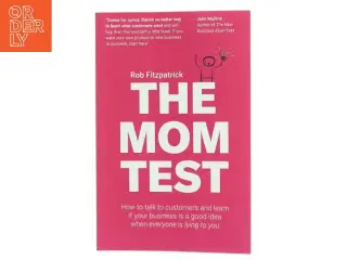 The mom test : how to talk to customers and learn if your business is a good idea when everyone is lying to you af Rob Fitzpatrick (Bog)