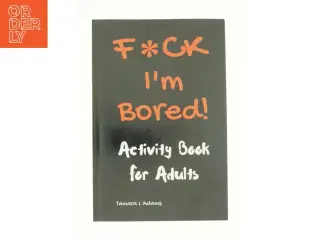 F*ck I&#39;m Bored! Activity Book for Adults by Tamara Adams af Tamara L. Adams (Bog)