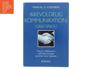Ikkevoldelig kommunikation - girafsprog : brug din indfølingsevne og få både dine egne og andres behov tilgodeset af Marshall B. Rosenb