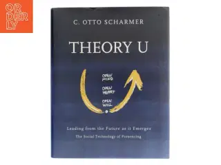 Theory U : leading from the future as it emerges : the social technology of presencing af C. Otto Scharmer (Bog)