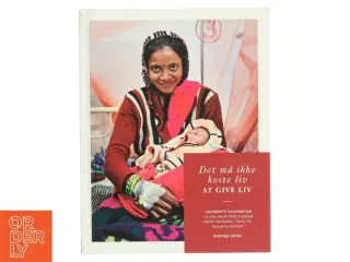 Det må ikke koste liv at give liv : Maternity Foundation - fra lille dansk NGO til global digital frontløber i kamp for kvinders sundhed af Kirsten We