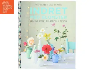 Indret med blomster : kreative idéer, inspiration & design af Leslie Shewring (Bog)