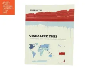 Visualize this : the FlowingData guide to design, visualization, and statistics af Nathan Yau (Bog)