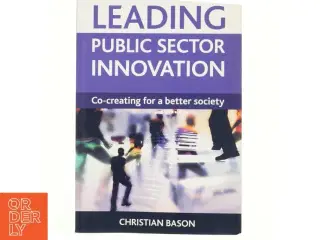 Leading public sector innovation : co-creating for a better society af Christian Bason (Bog)