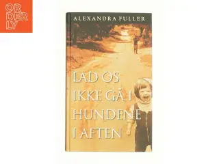 Lad os ikke gå i hundene i aften af Alexabdra Fuller