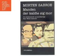 Manden der kaldte sig mor : de skræmmende og sandfærdige Sam Weller-historier af Morten Sabroe (Bog)