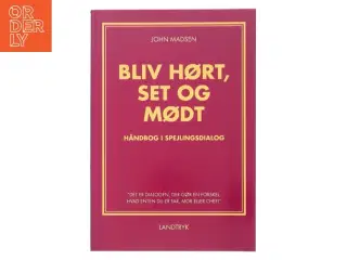 Bliv hørt, set og mødt : håndbog i spejlingsdialog af John Madsen (f. 1950) (Bog)