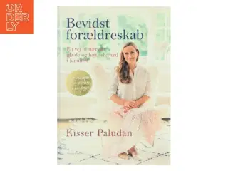 Bevidst forældreskab : en vej til nærvær, glæde og højt selværd i familien af Kisser Paludan (Bog)