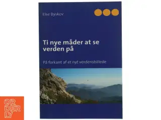 Ti nye måder at se verden på : på forkant af et nyt verdensbillede af Else Byskov (Bog)