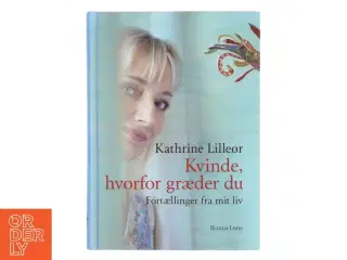 Kvinde, hvorfor græder du : fortællinger fra mit liv af Kathrine Lilleør (Bog)
